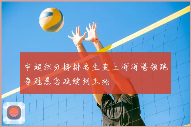 中超积分榜排名生变上海海港领跑争冠悬念延续到末轮