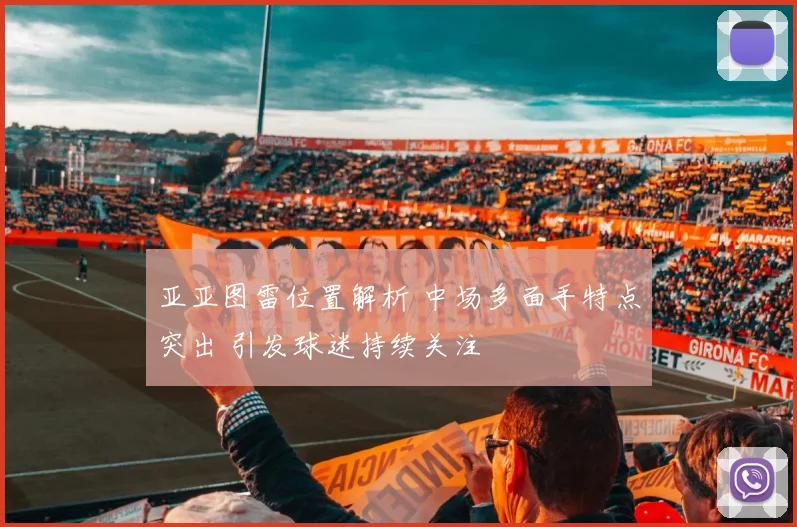 亚亚图雷位置解析 中场多面手特点突出 引发球迷持续关注