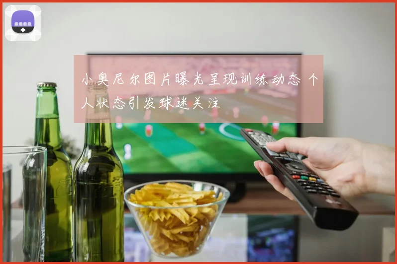小奥尼尔图片曝光呈现训练动态 个人状态引发球迷关注