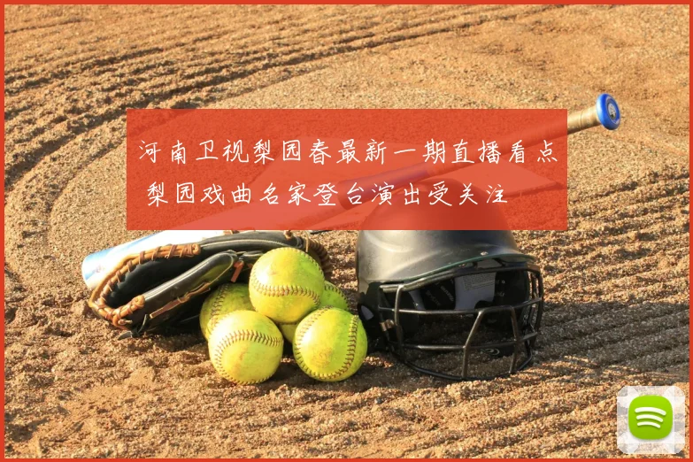 河南卫视梨园春最新一期直播看点 梨园戏曲名家登台演出受关注